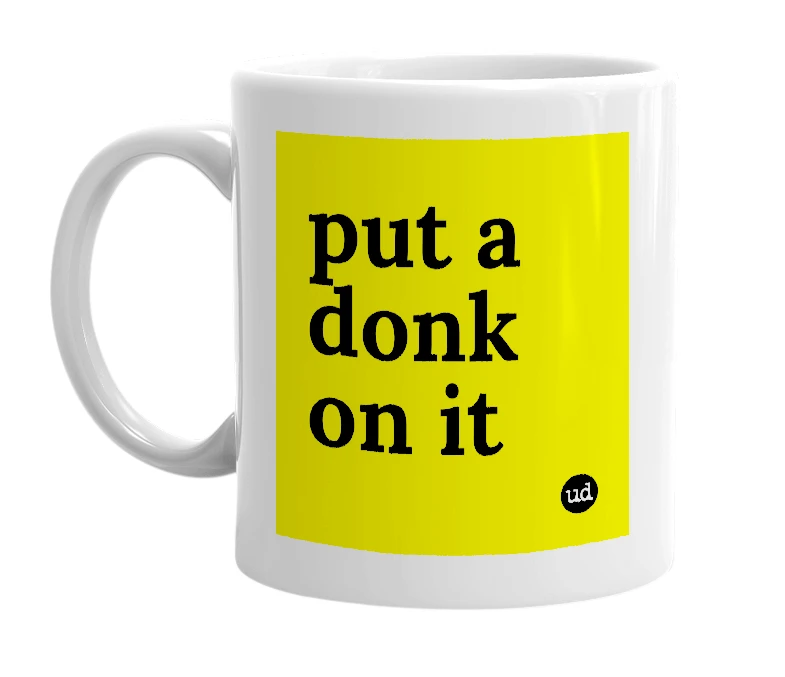 White mug with 'put a donk on it' in bold black letters