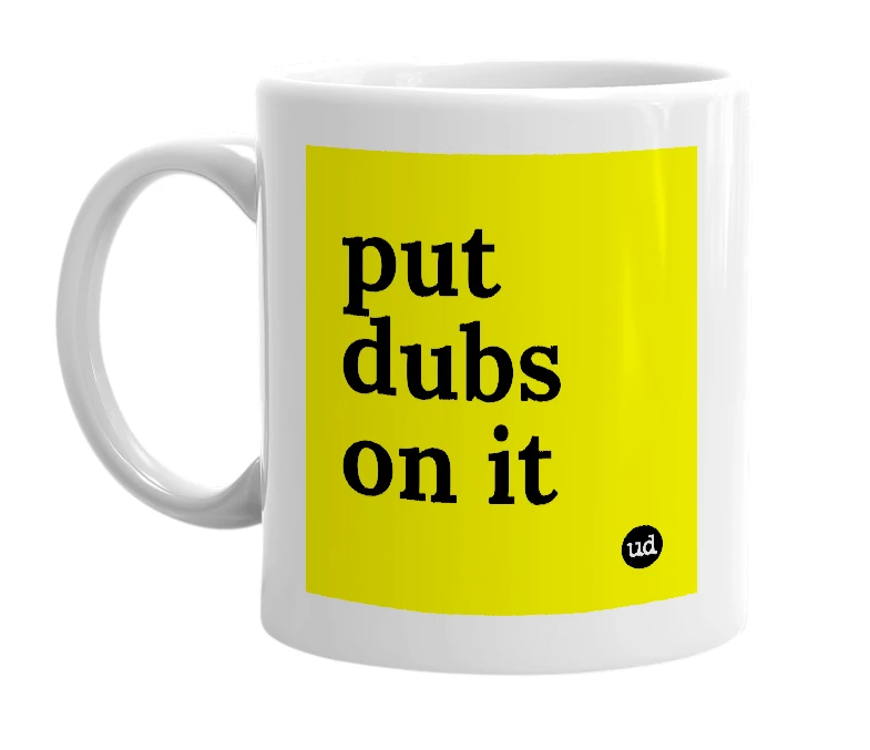 White mug with 'put dubs on it' in bold black letters
