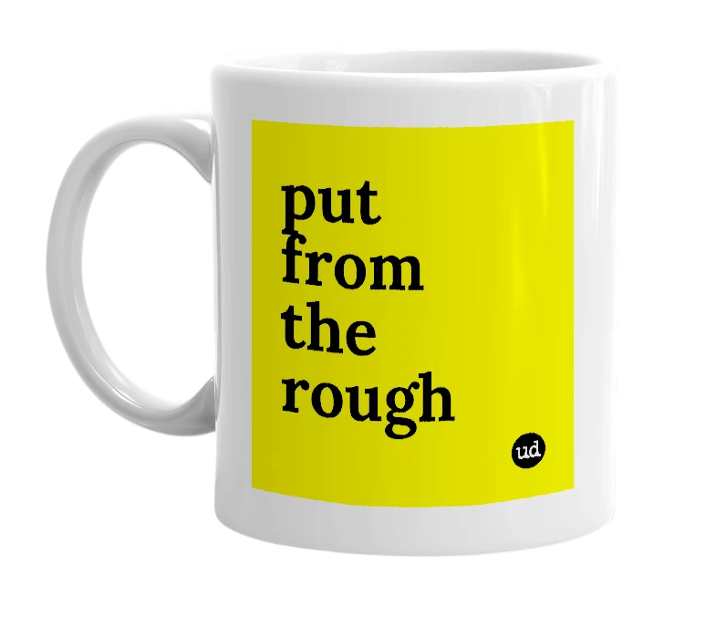 White mug with 'put from the rough' in bold black letters