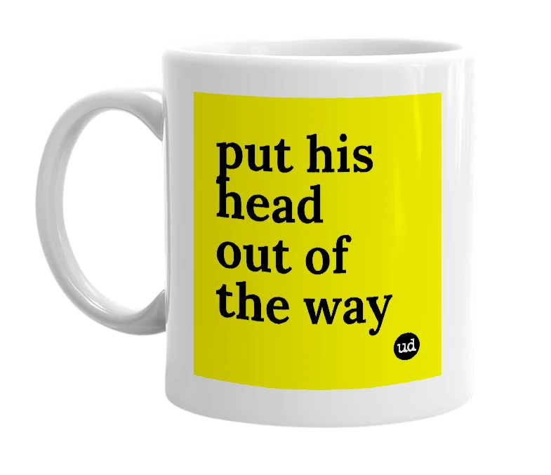 White mug with 'put his head out of the way' in bold black letters