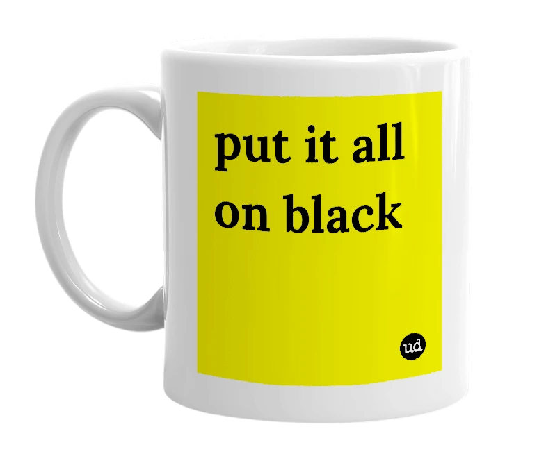 White mug with 'put it all on black' in bold black letters