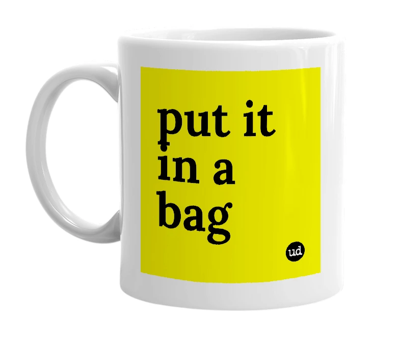 White mug with 'put it in a bag' in bold black letters