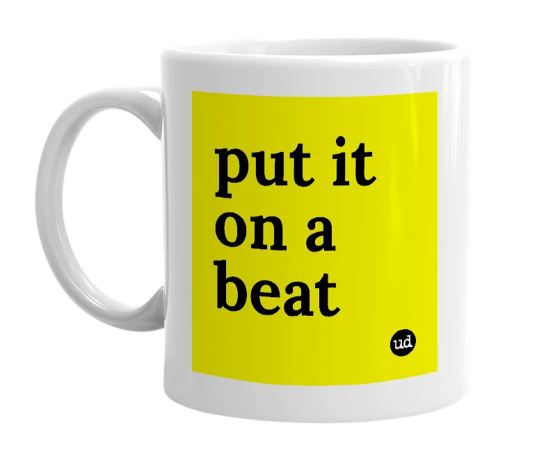 White mug with 'put it on a beat' in bold black letters