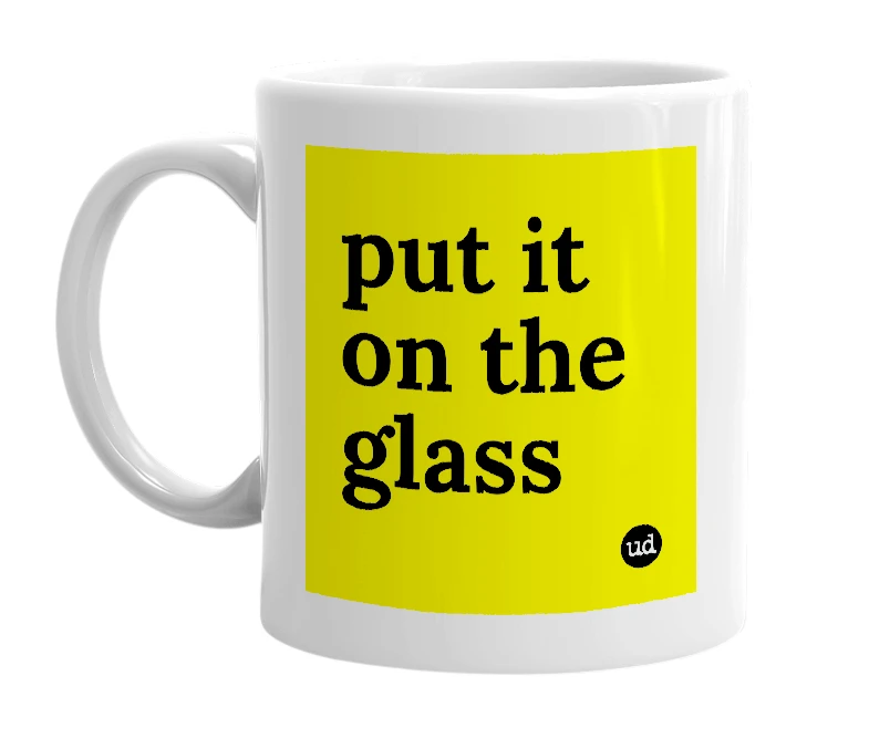 White mug with 'put it on the glass' in bold black letters