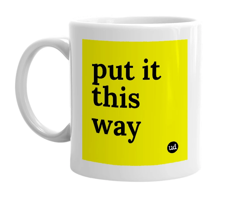 White mug with 'put it this way' in bold black letters