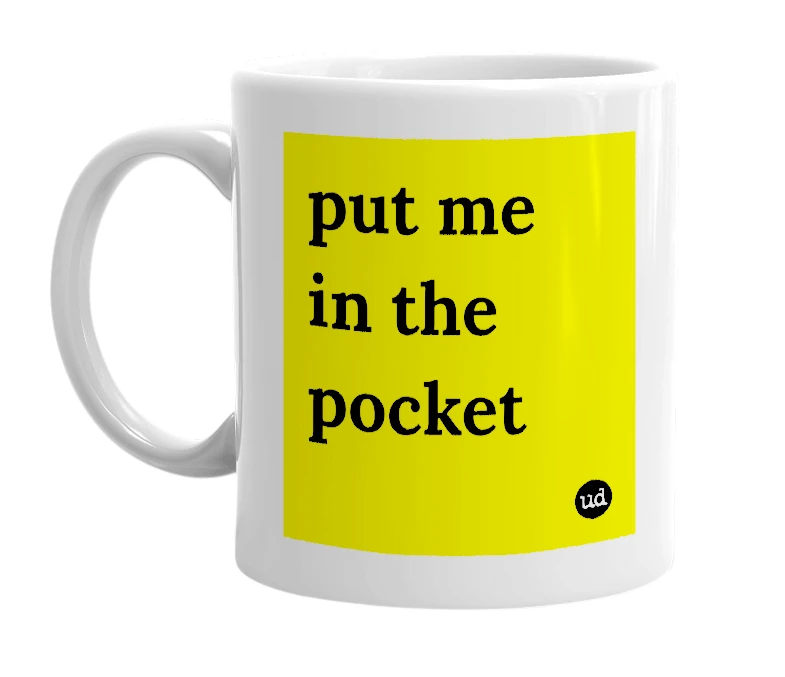 White mug with 'put me in the pocket' in bold black letters