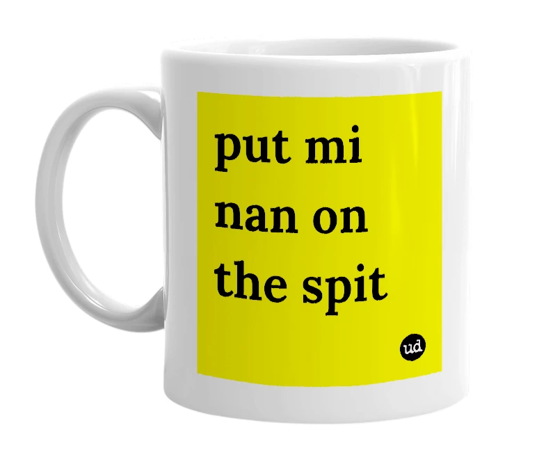 White mug with 'put mi nan on the spit' in bold black letters