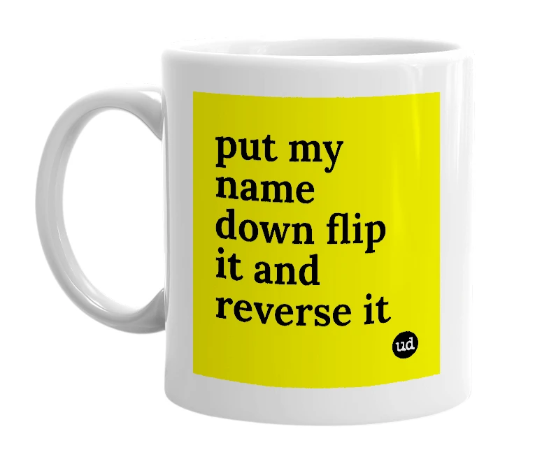 White mug with 'put my name down flip it and reverse it' in bold black letters