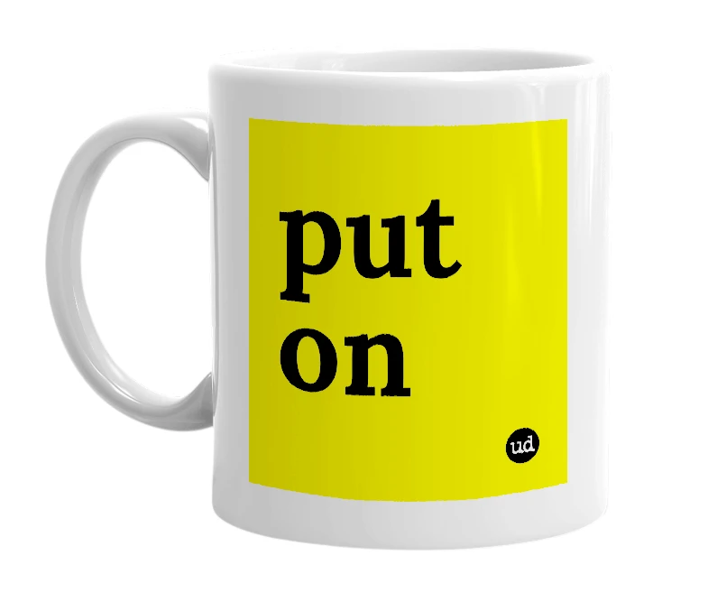 White mug with 'put on' in bold black letters