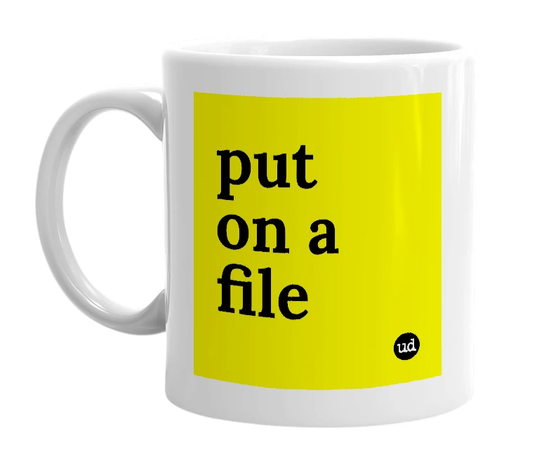 White mug with 'put on a file' in bold black letters