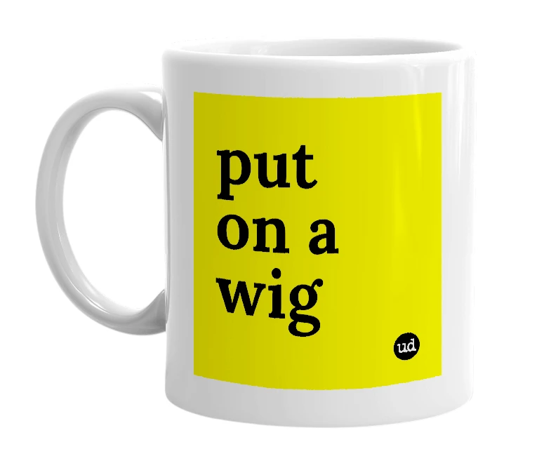 White mug with 'put on a wig' in bold black letters