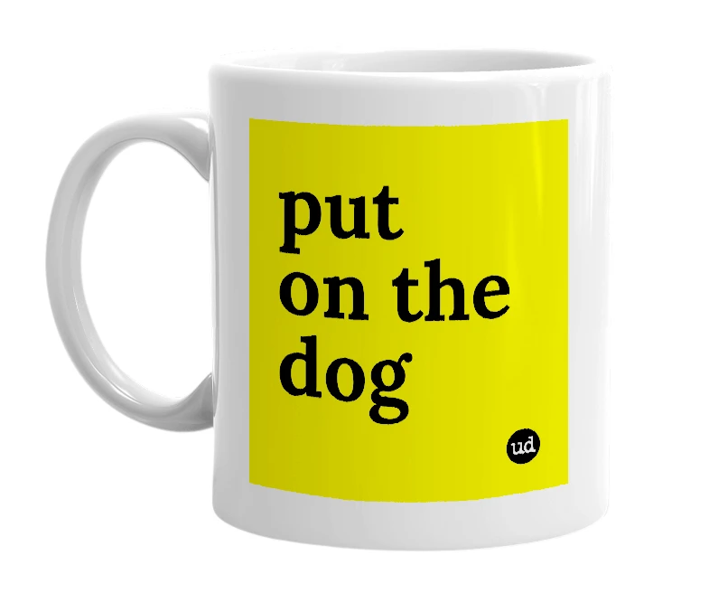 White mug with 'put on the dog' in bold black letters