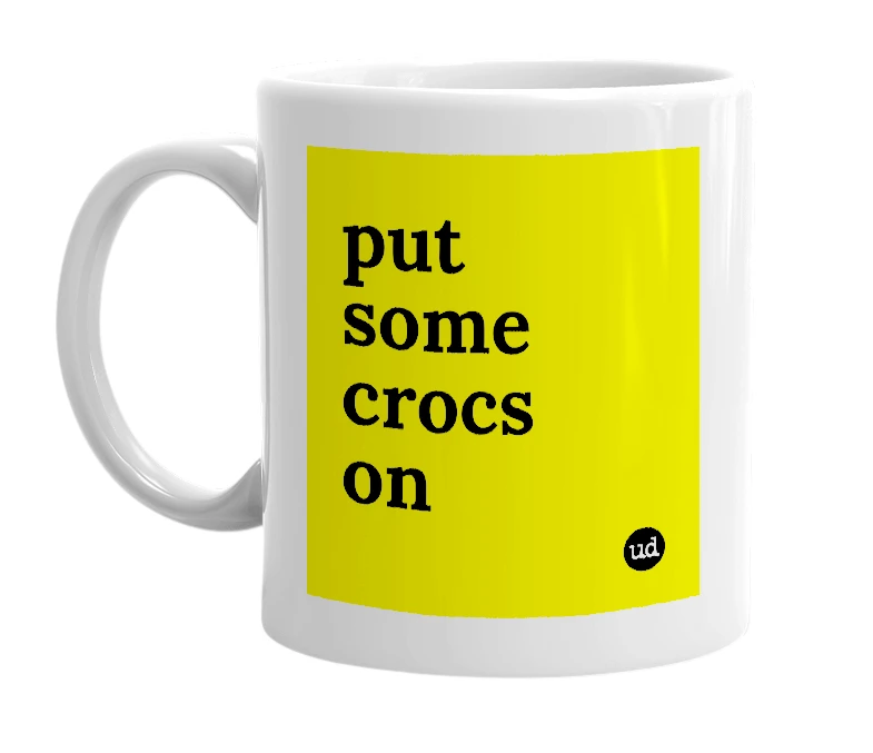 White mug with 'put some crocs on' in bold black letters