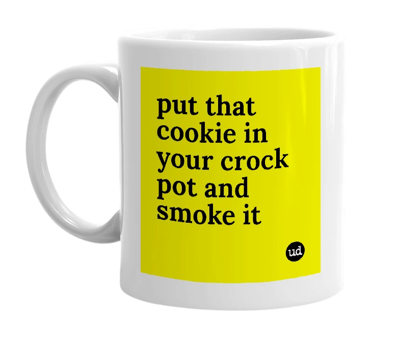 White mug with 'put that cookie in your crock pot and smoke it' in bold black letters