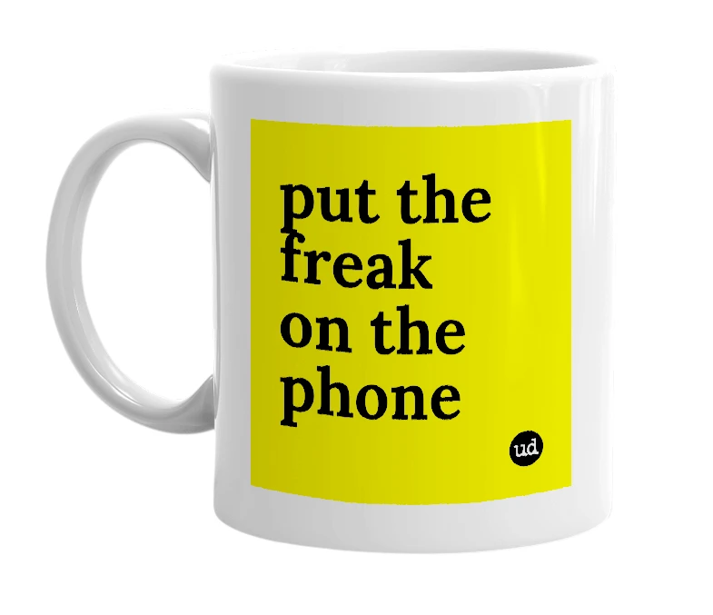 White mug with 'put the freak on the phone' in bold black letters