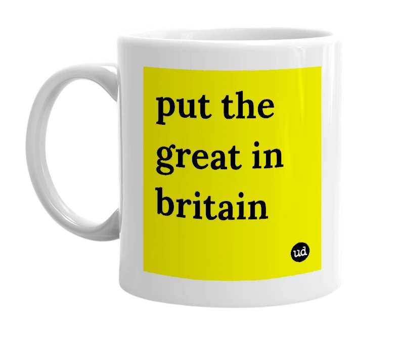 White mug with 'put the great in britain' in bold black letters