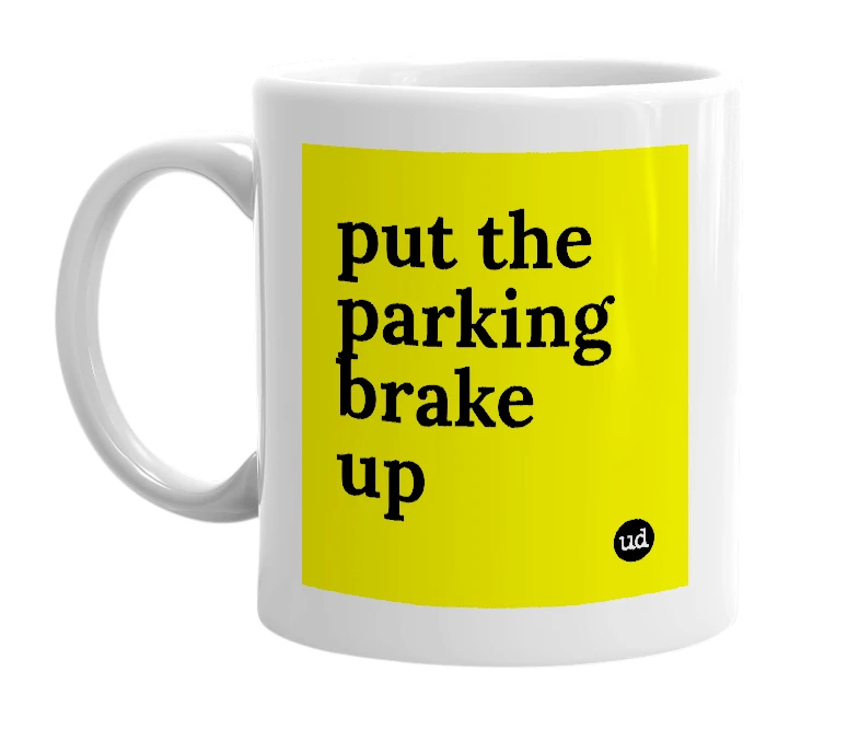 White mug with 'put the parking brake up' in bold black letters