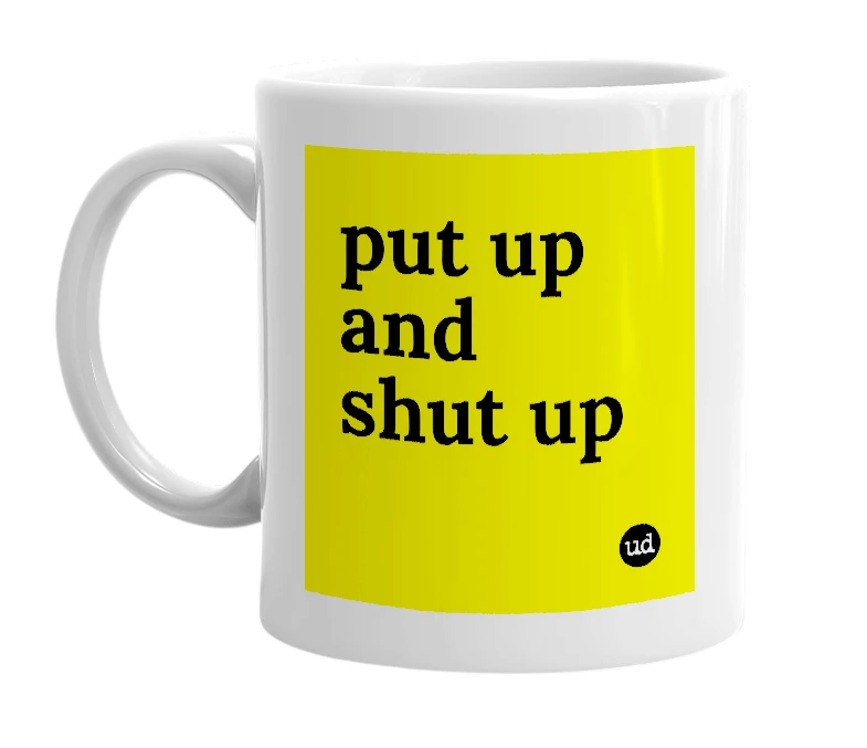 White mug with 'put up and shut up' in bold black letters