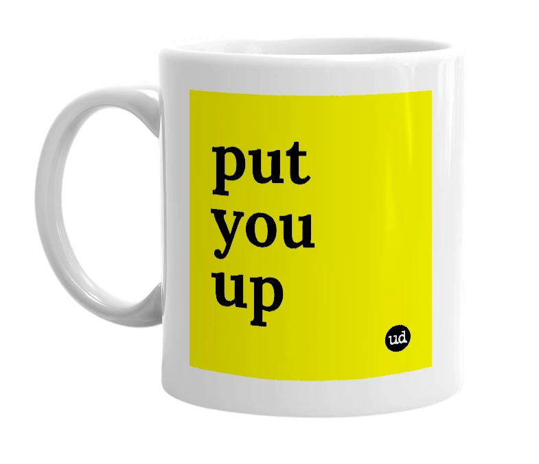 White mug with 'put you up' in bold black letters