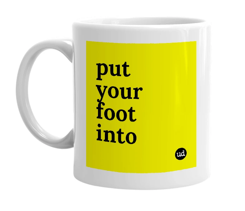 White mug with 'put your foot into' in bold black letters