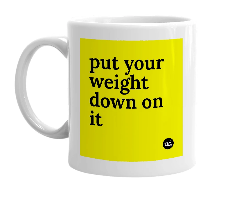 White mug with 'put your weight down on it' in bold black letters