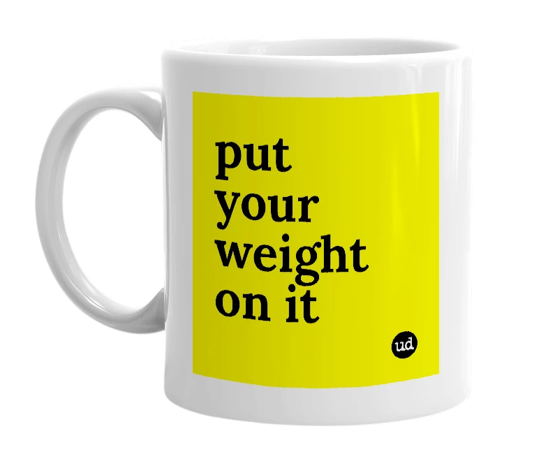 White mug with 'put your weight on it' in bold black letters