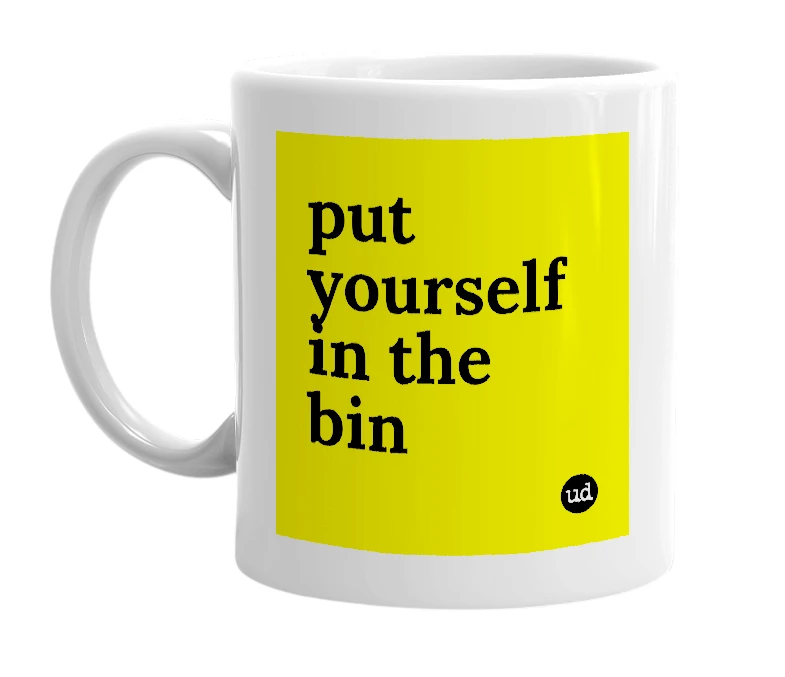 White mug with 'put yourself in the bin' in bold black letters