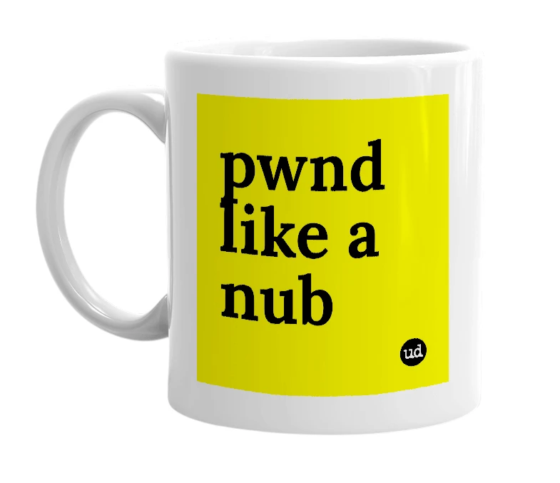 White mug with 'pwnd like a nub' in bold black letters