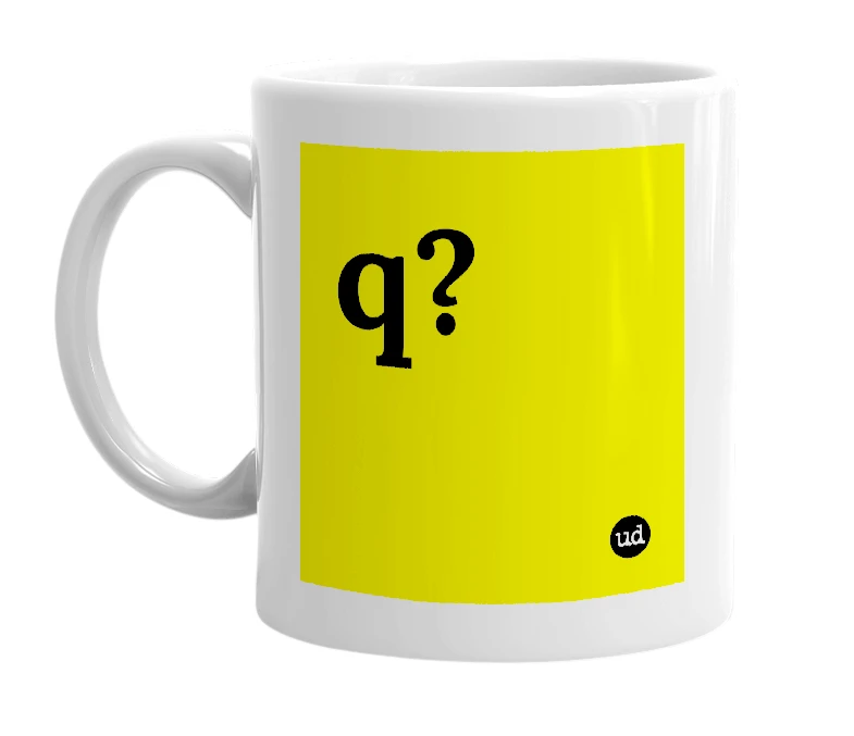 White mug with 'q?' in bold black letters