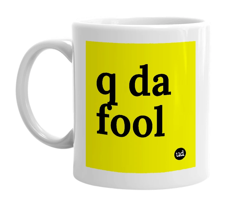 White mug with 'q da fool' in bold black letters