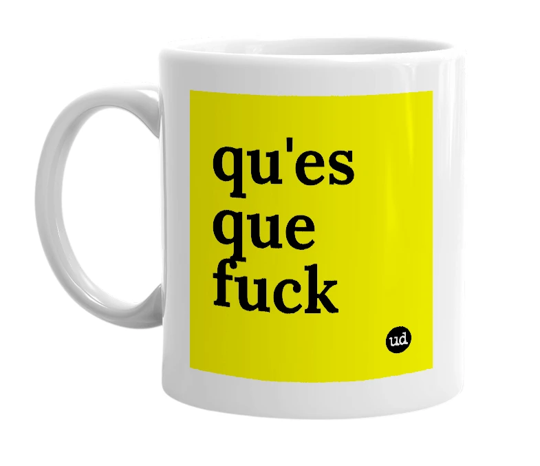 White mug with 'qu'es que fuck' in bold black letters