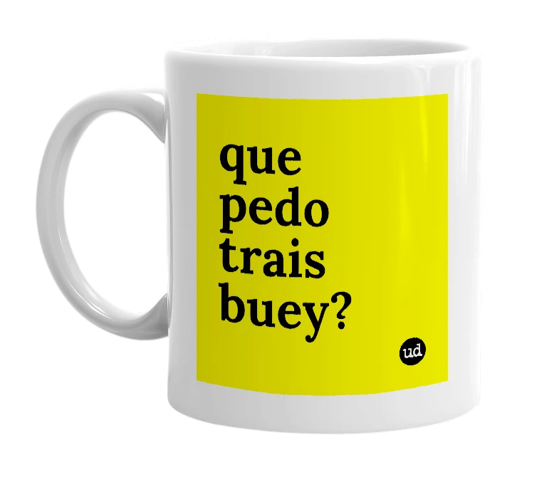 White mug with 'que pedo trais buey?' in bold black letters