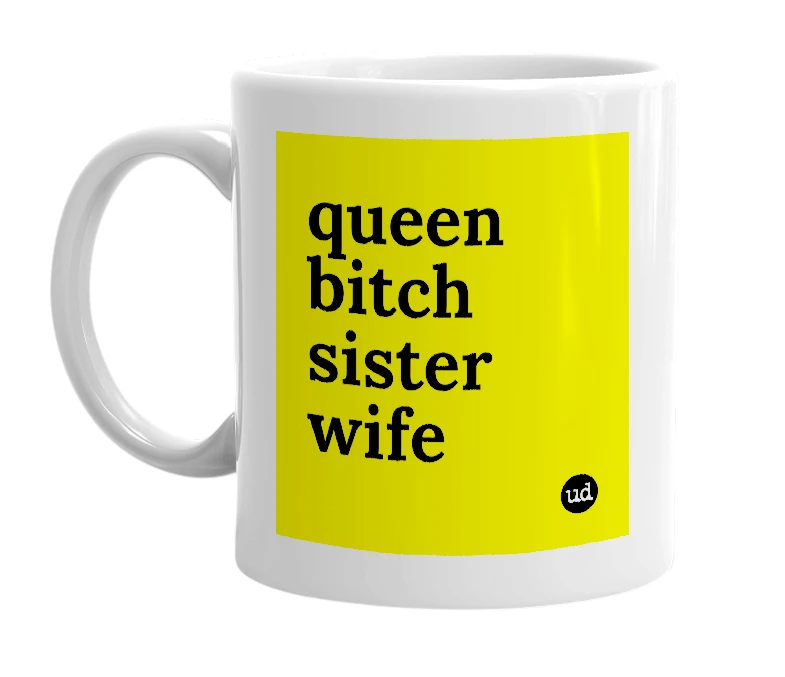White mug with 'queen bitch sister wife' in bold black letters