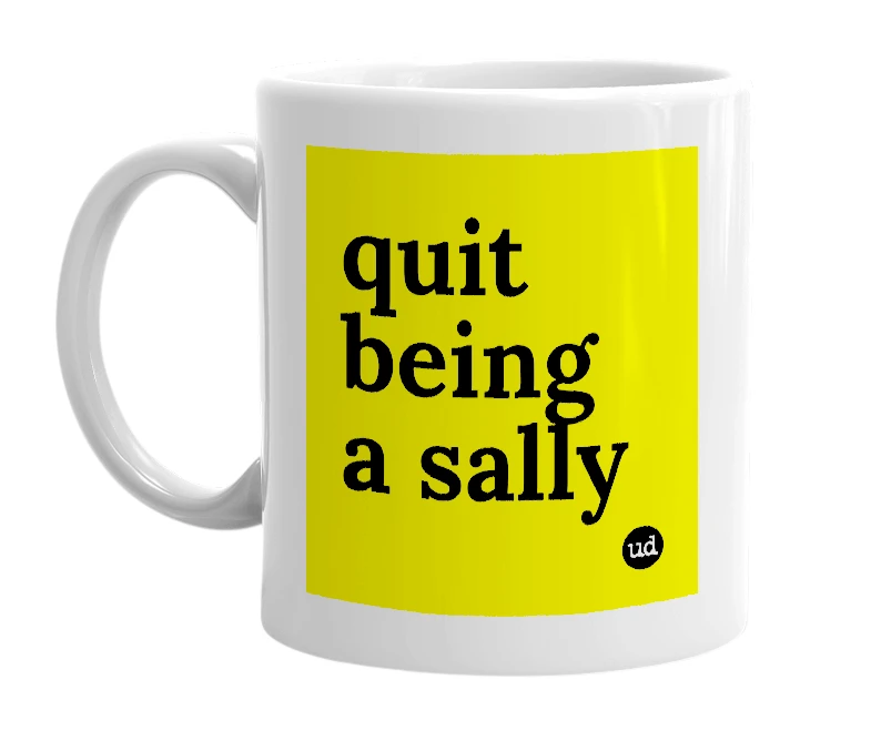 White mug with 'quit being a sally' in bold black letters