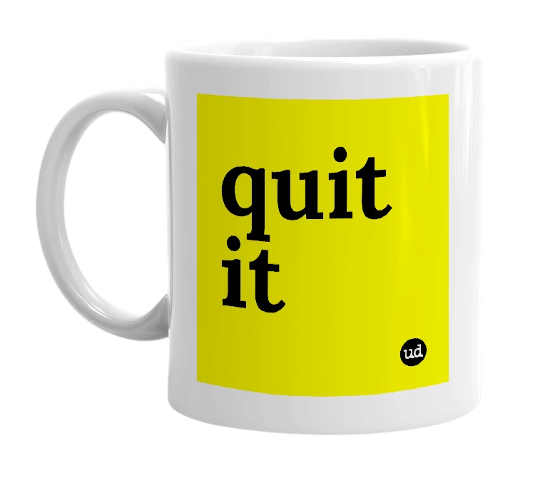 White mug with 'quit it' in bold black letters