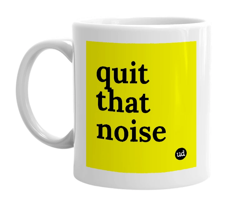 White mug with 'quit that noise' in bold black letters