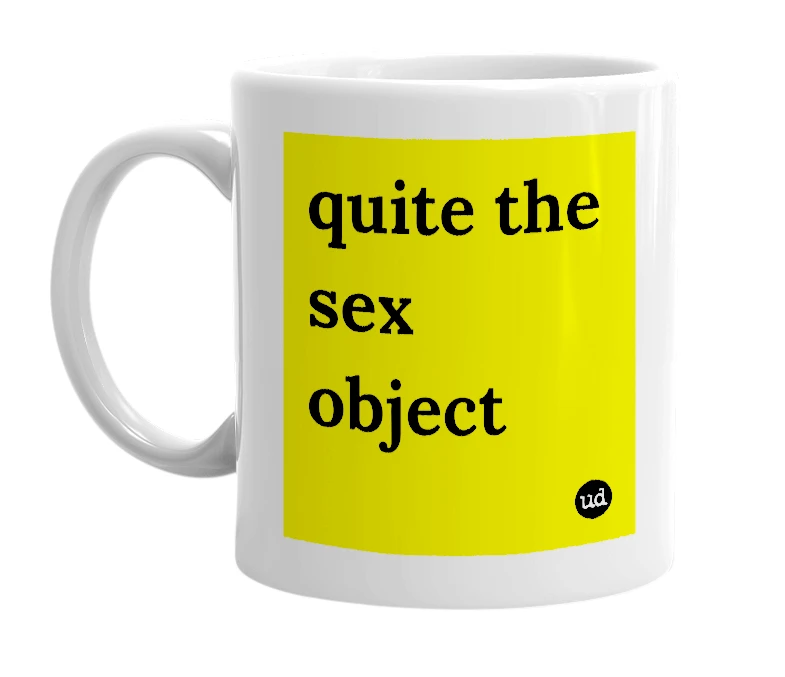 White mug with 'quite the sex object' in bold black letters