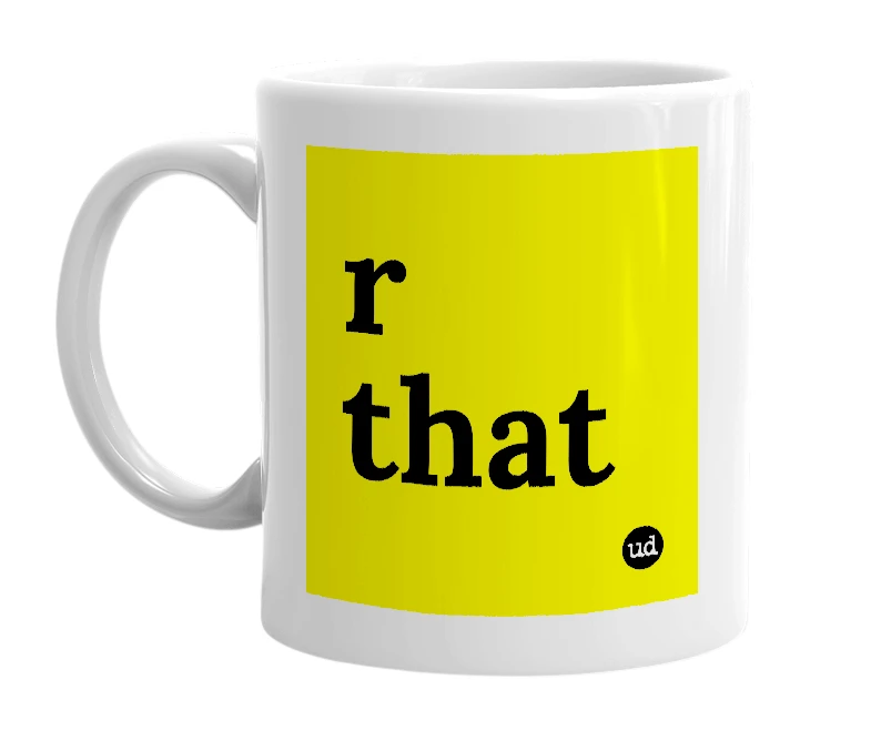 White mug with 'r that' in bold black letters