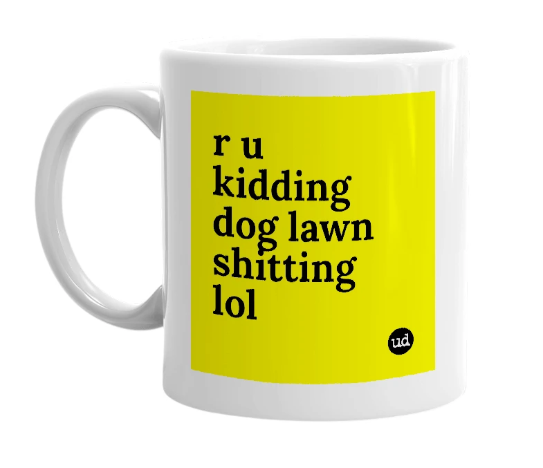 White mug with 'r u kidding dog lawn shitting lol' in bold black letters