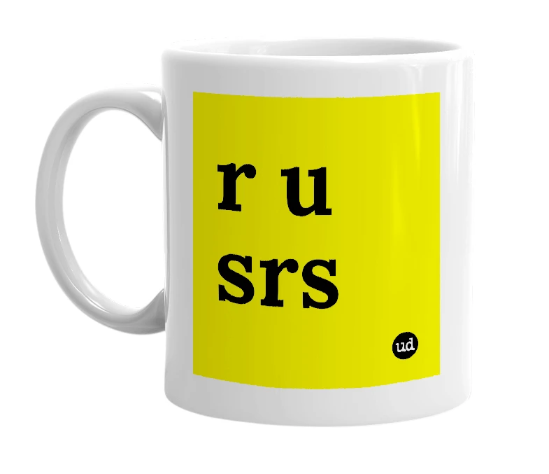 White mug with 'r u srs' in bold black letters