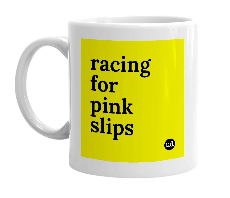 White mug with 'racing for pink slips' in bold black letters