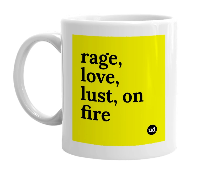 White mug with 'rage, love, lust, on fire' in bold black letters