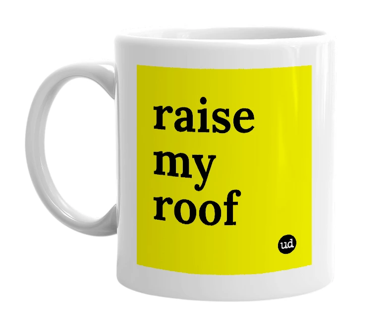 White mug with 'raise my roof' in bold black letters