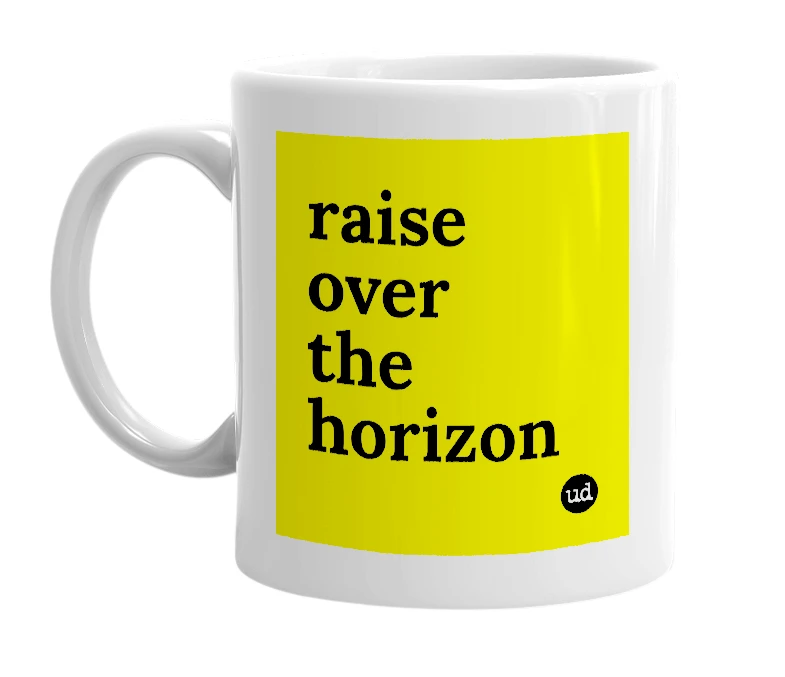 White mug with 'raise over the horizon' in bold black letters