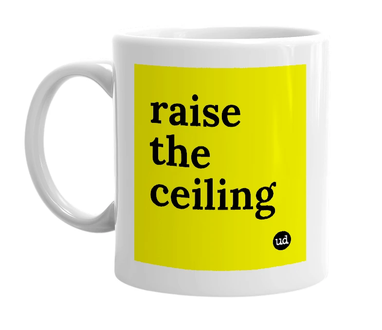 White mug with 'raise the ceiling' in bold black letters