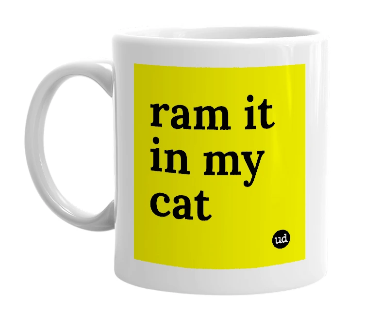 White mug with 'ram it in my cat' in bold black letters