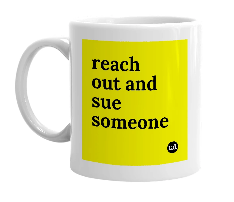 White mug with 'reach out and sue someone' in bold black letters