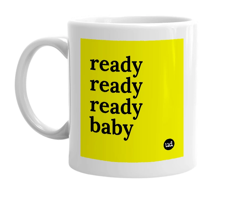 White mug with 'ready ready ready baby' in bold black letters