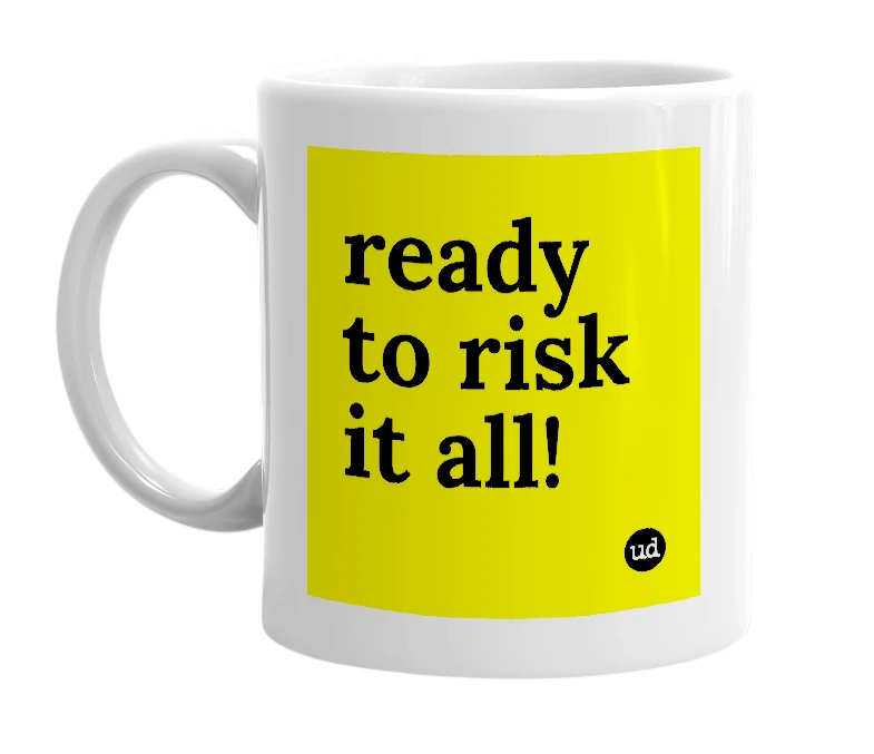 White mug with 'ready to risk it all!' in bold black letters