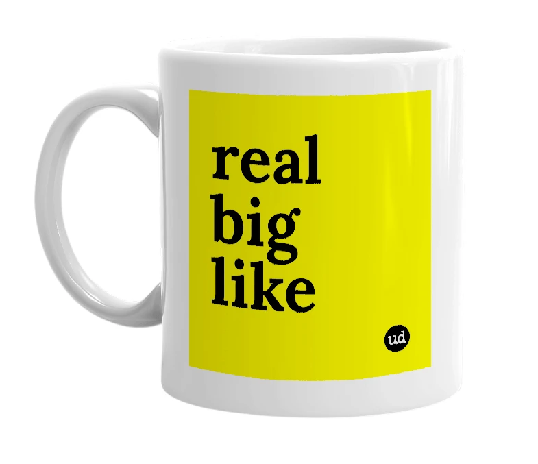 White mug with 'real big like' in bold black letters